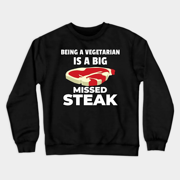 Being a Vegetarian is a Big Missed Steak! Crewneck Sweatshirt by mikepod